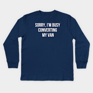 Sorry, I'm busy converting my van Kids Long Sleeve T-Shirt